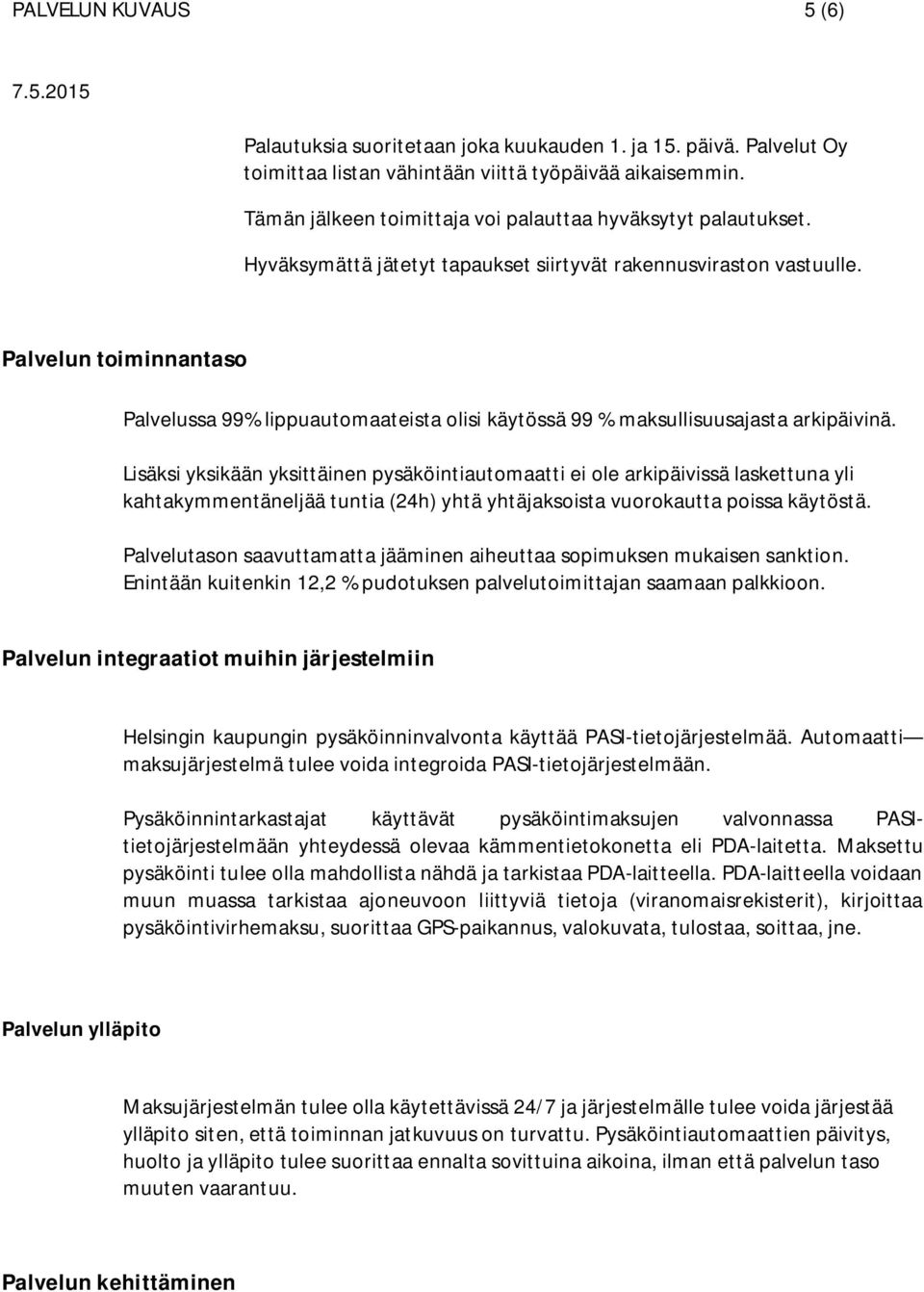 Palvelun toiminnantaso Palvelussa 99% lippuautomaateista olisi käytössä 99 % maksullisuusajasta arkipäivinä.