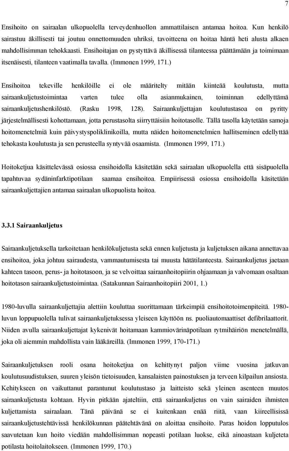 Ensihoitajan on pystyttävä äkillisessä tilanteessa päättämään ja toimimaan itsenäisesti, tilanteen vaatimalla tavalla. (Immonen 1999, 171.