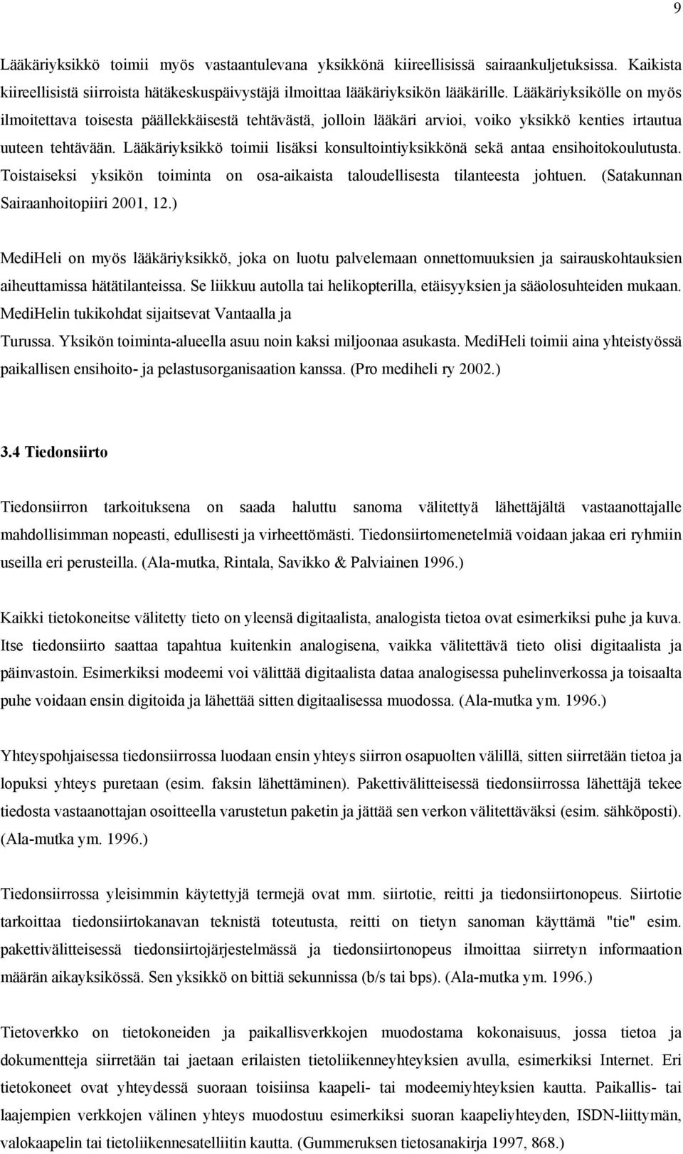 Lääkäriyksikkö toimii lisäksi konsultointiyksikkönä sekä antaa ensihoitokoulutusta. Toistaiseksi yksikön toiminta on osa-aikaista taloudellisesta tilanteesta johtuen.