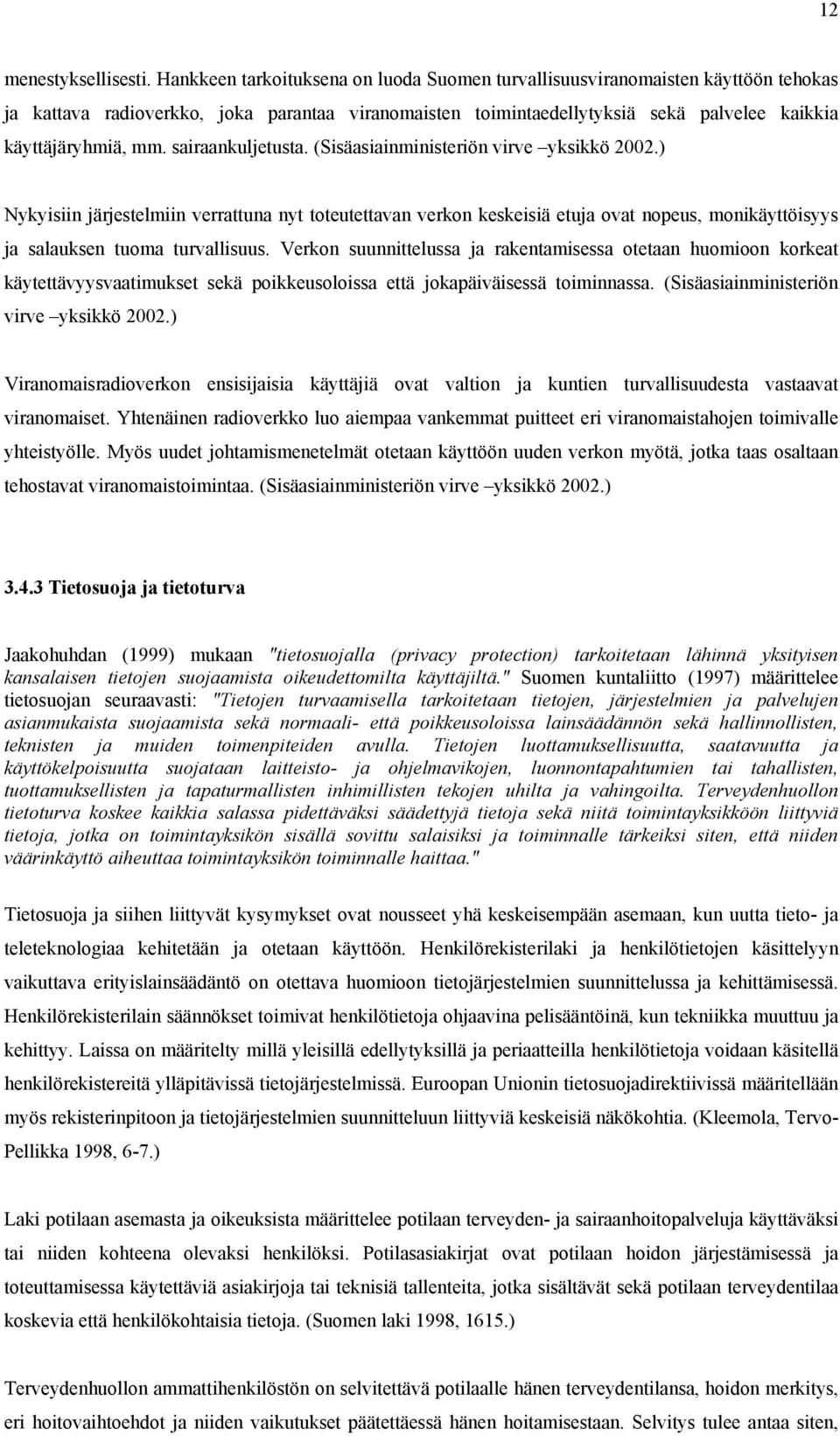 sairaankuljetusta. (Sisäasiainministeriön virve yksikkö 2002.) Nykyisiin järjestelmiin verrattuna nyt toteutettavan verkon keskeisiä etuja ovat nopeus, monikäyttöisyys ja salauksen tuoma turvallisuus.