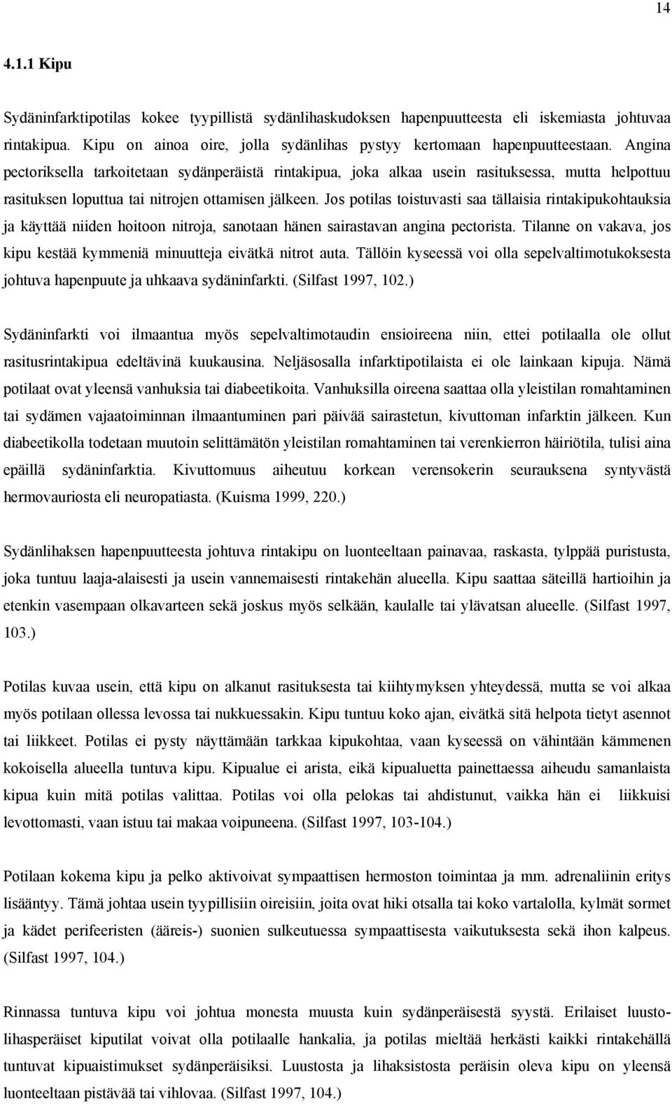 Jos potilas toistuvasti saa tällaisia rintakipukohtauksia ja käyttää niiden hoitoon nitroja, sanotaan hänen sairastavan angina pectorista.