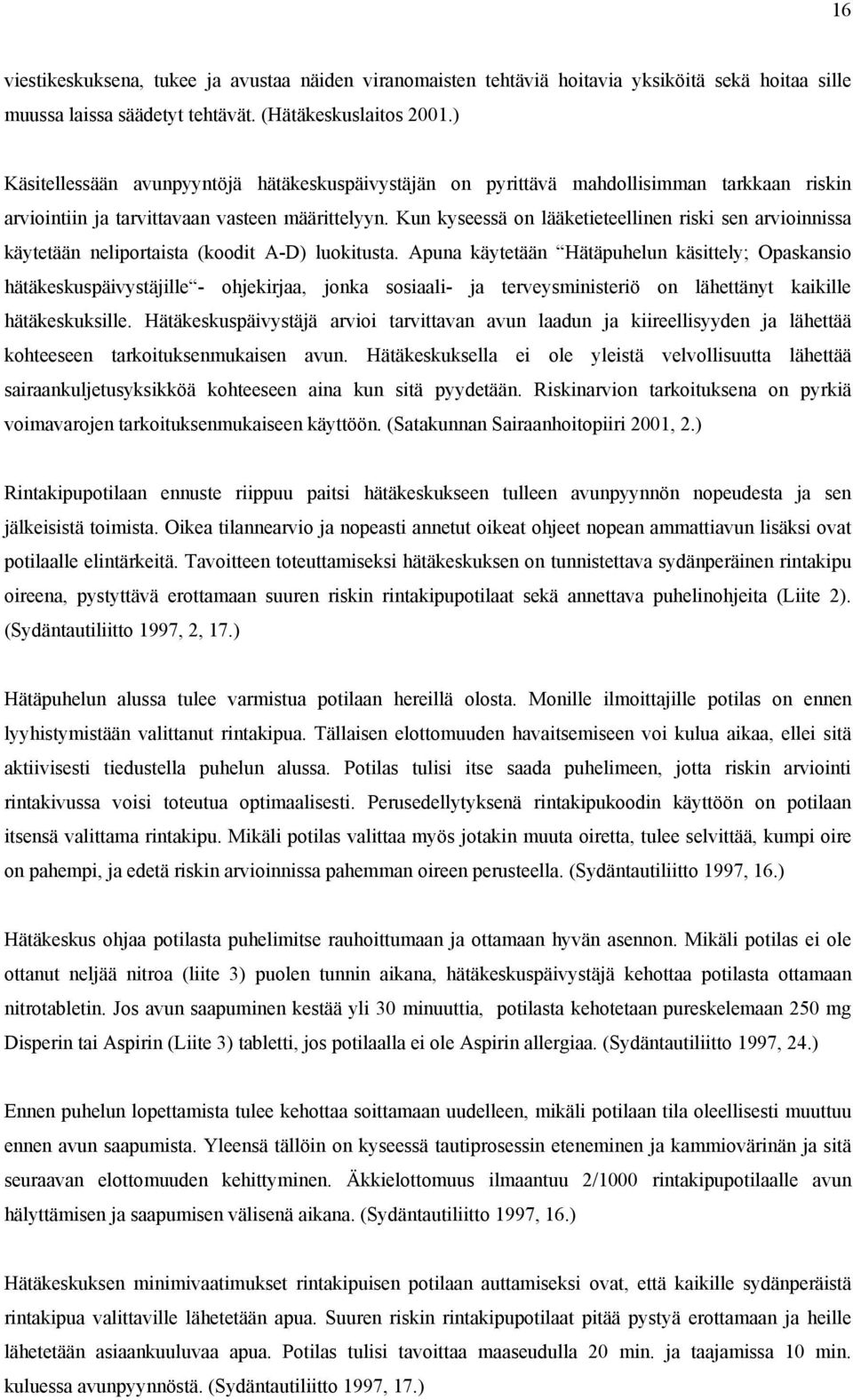 Kun kyseessä on lääketieteellinen riski sen arvioinnissa käytetään neliportaista (koodit A-D) luokitusta.