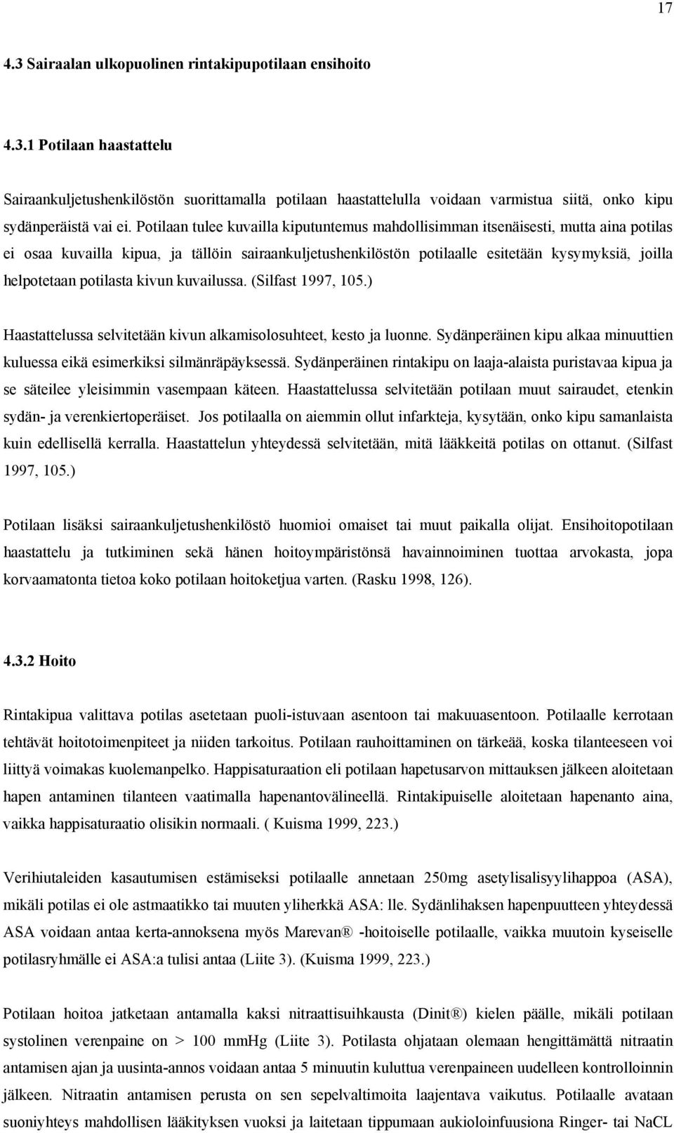 potilasta kivun kuvailussa. (Silfast 1997, 105.) Haastattelussa selvitetään kivun alkamisolosuhteet, kesto ja luonne. Sydänperäinen kipu alkaa minuuttien kuluessa eikä esimerkiksi silmänräpäyksessä.