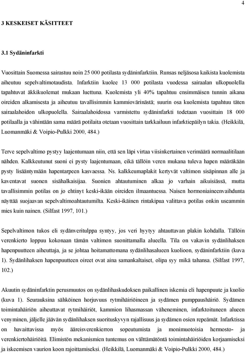 Kuolemista yli 40% tapahtuu ensimmäisen tunnin aikana oireiden alkamisesta ja aiheutuu tavallisimmin kammiovärinästä; suurin osa kuolemista tapahtuu täten sairaalahoidon ulkopuolella.