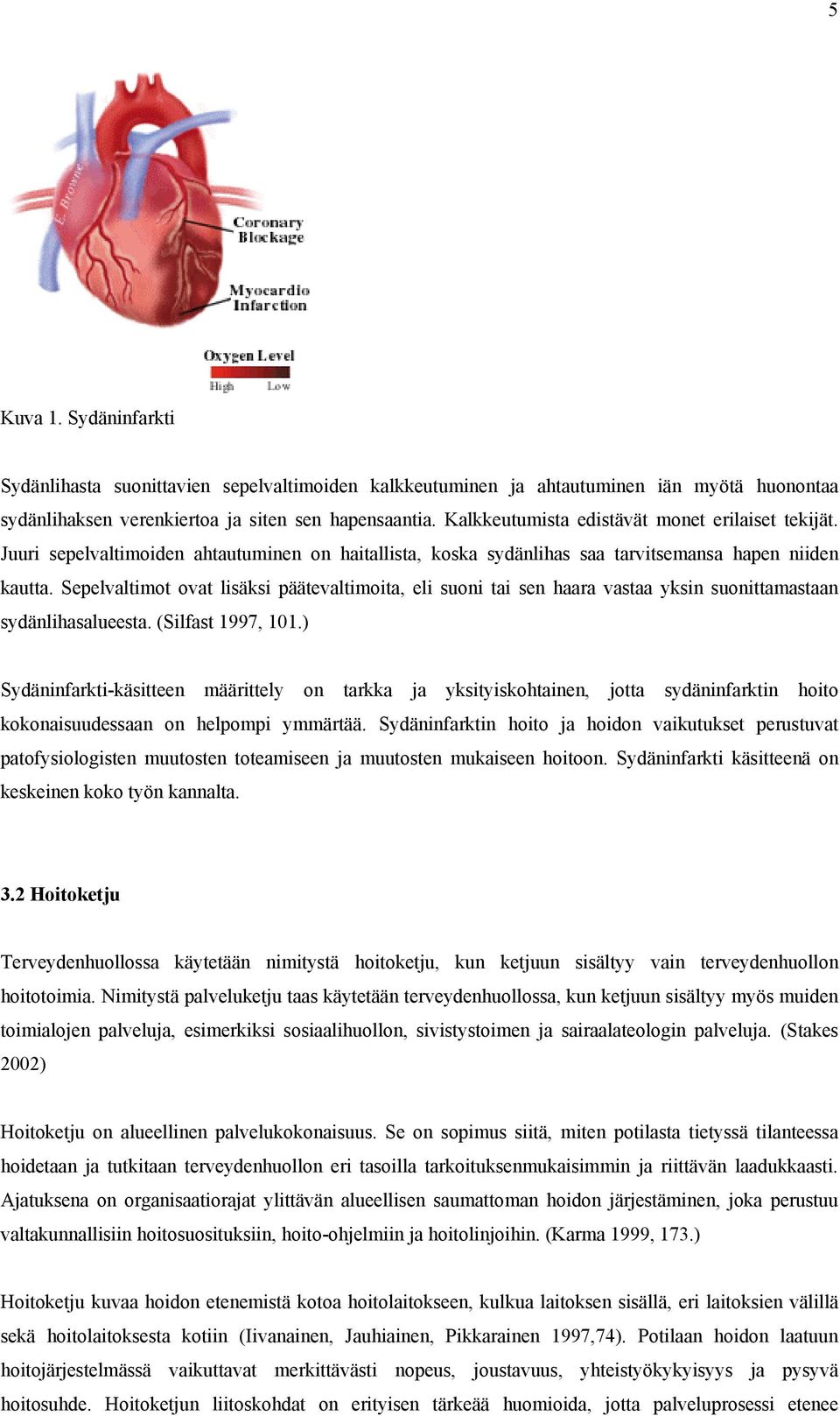 Sepelvaltimot ovat lisäksi päätevaltimoita, eli suoni tai sen haara vastaa yksin suonittamastaan sydänlihasalueesta. (Silfast 1997, 101.