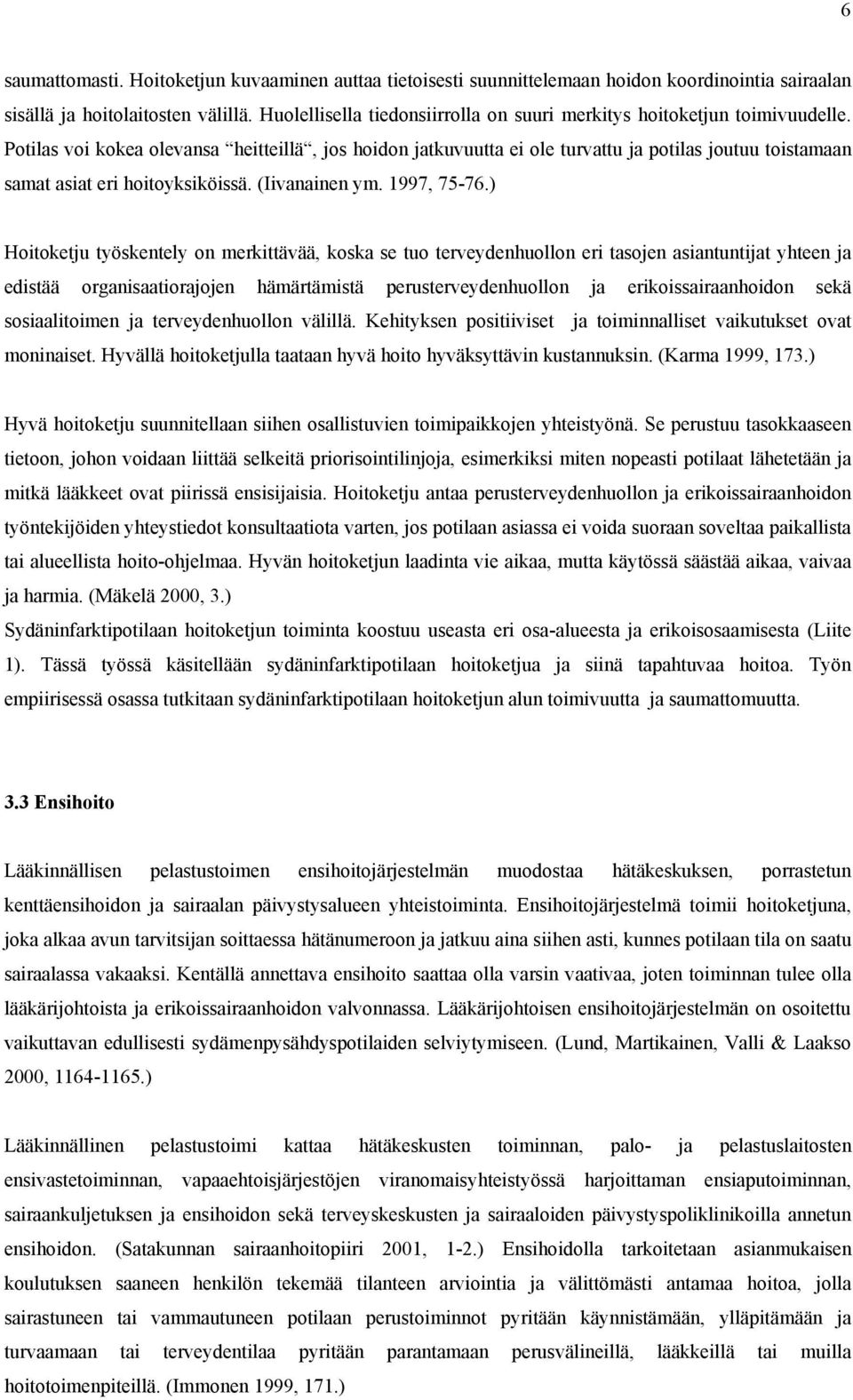 Potilas voi kokea olevansa heitteillä, jos hoidon jatkuvuutta ei ole turvattu ja potilas joutuu toistamaan samat asiat eri hoitoyksiköissä. (Iivanainen ym. 1997, 75-76.