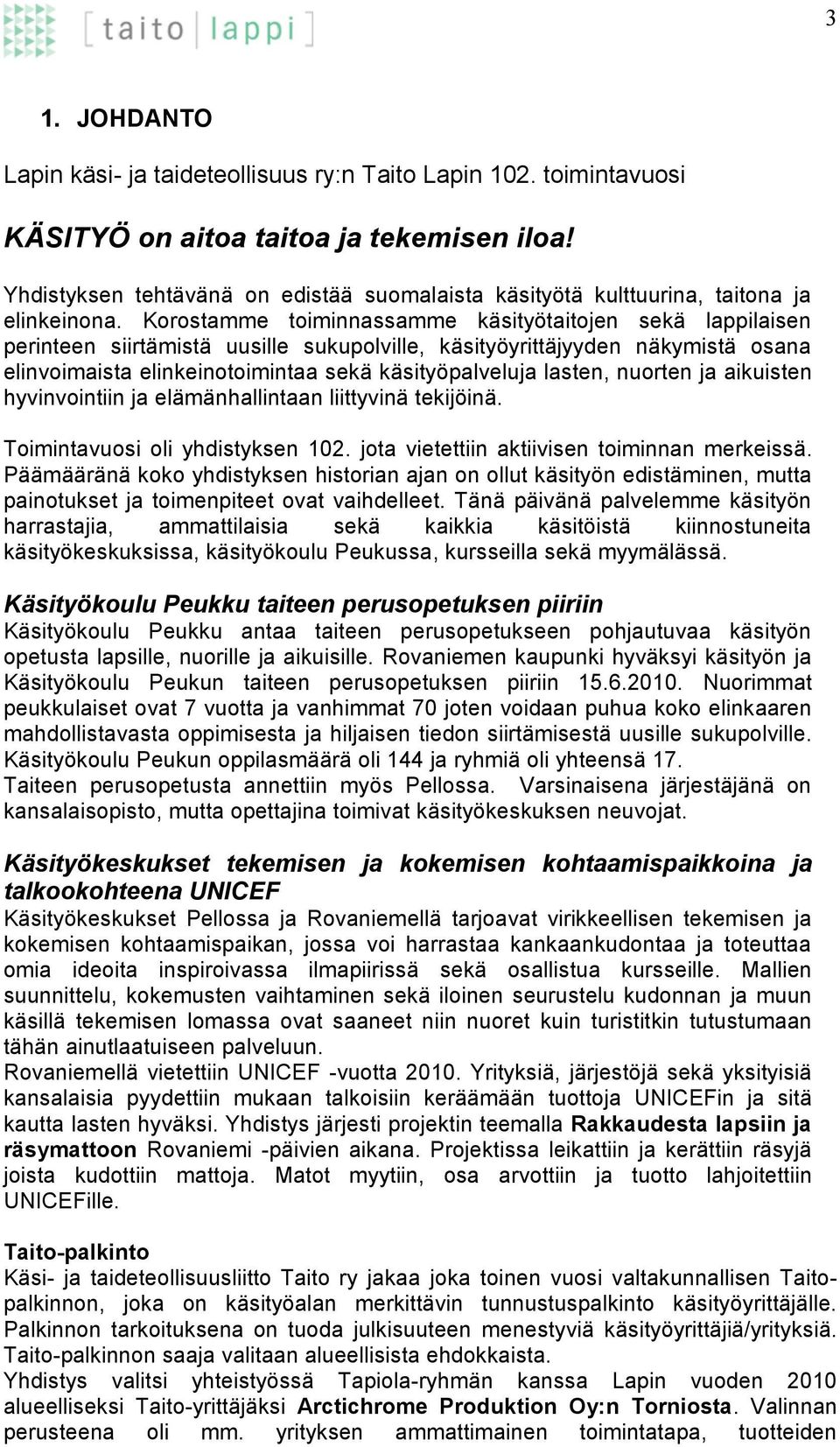 Korostamme toiminnassamme käsityötaitojen sekä lappilaisen perinteen siirtämistä uusille sukupolville, käsityöyrittäjyyden näkymistä osana elinvoimaista elinkeinotoimintaa sekä käsityöpalveluja