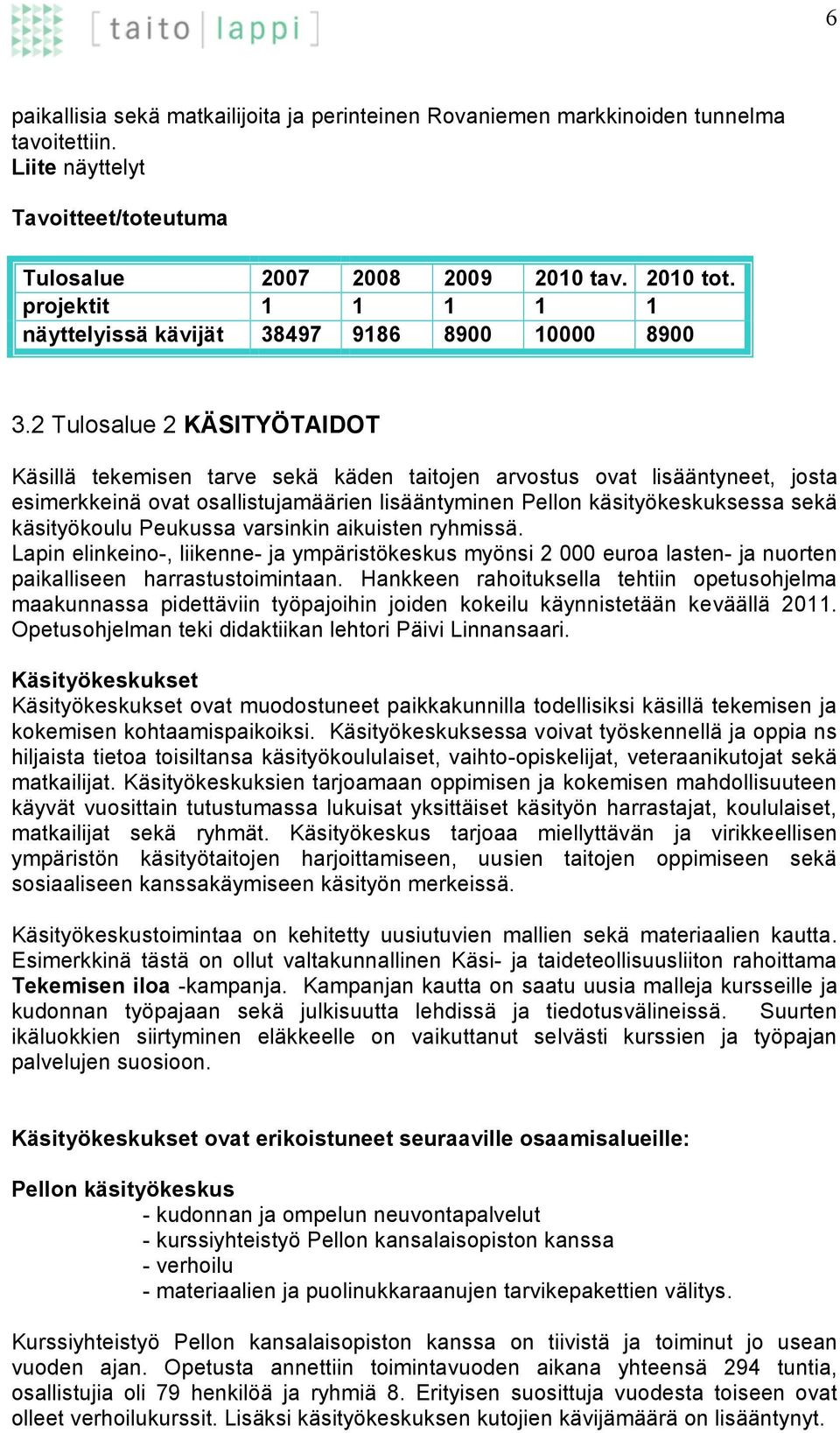 2 Tulosalue 2 KÄSITYÖTAIDOT Käsillä tekemisen tarve sekä käden taitojen arvostus ovat lisääntyneet, josta esimerkkeinä ovat osallistujamäärien lisääntyminen n käsityökeskuksessa sekä käsityökoulu