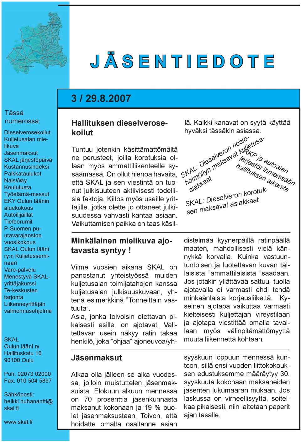 SKALyrittäjäkurssi Te-keskusten tarjonta Liikenneyrittäjän valmennusohjelma SKAL Oulun lääni ry Hallituskatu 16 90100 Oulu Puh. 02073 02000 Fax. 010 504 5897 Sähköposti: heikki.huhanantti@ skal.