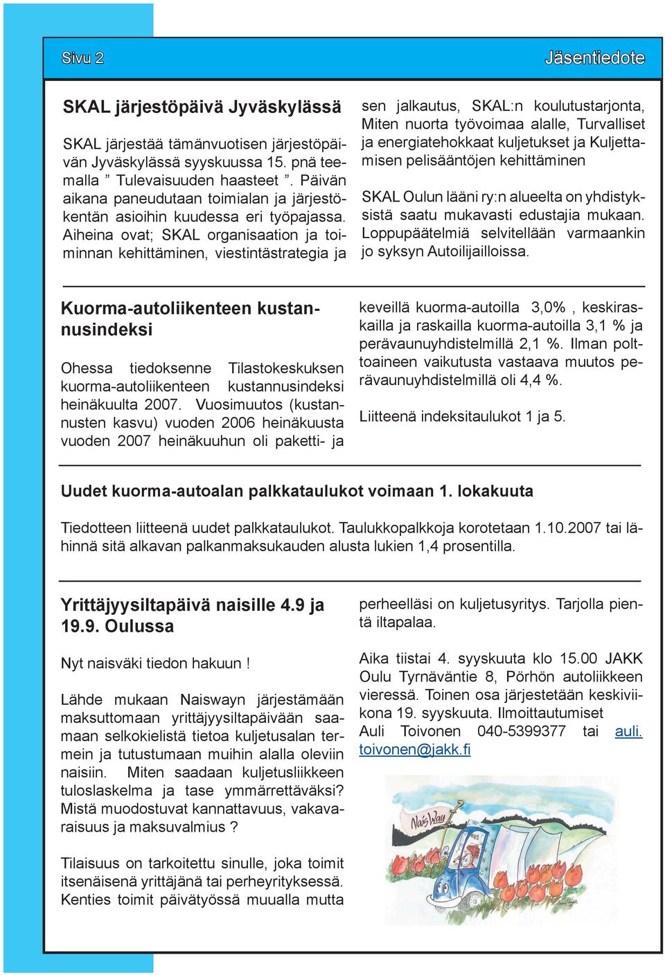 Aiheina ovat; SKAL organisaation ja toiminnan kehittäminen, viestintästrategia ja sen jalkautus, SKAL:n koulutustarjonta, Miten nuorta työvoimaa alalle, Turvalliset ja energiatehokkaat kuljetukset ja