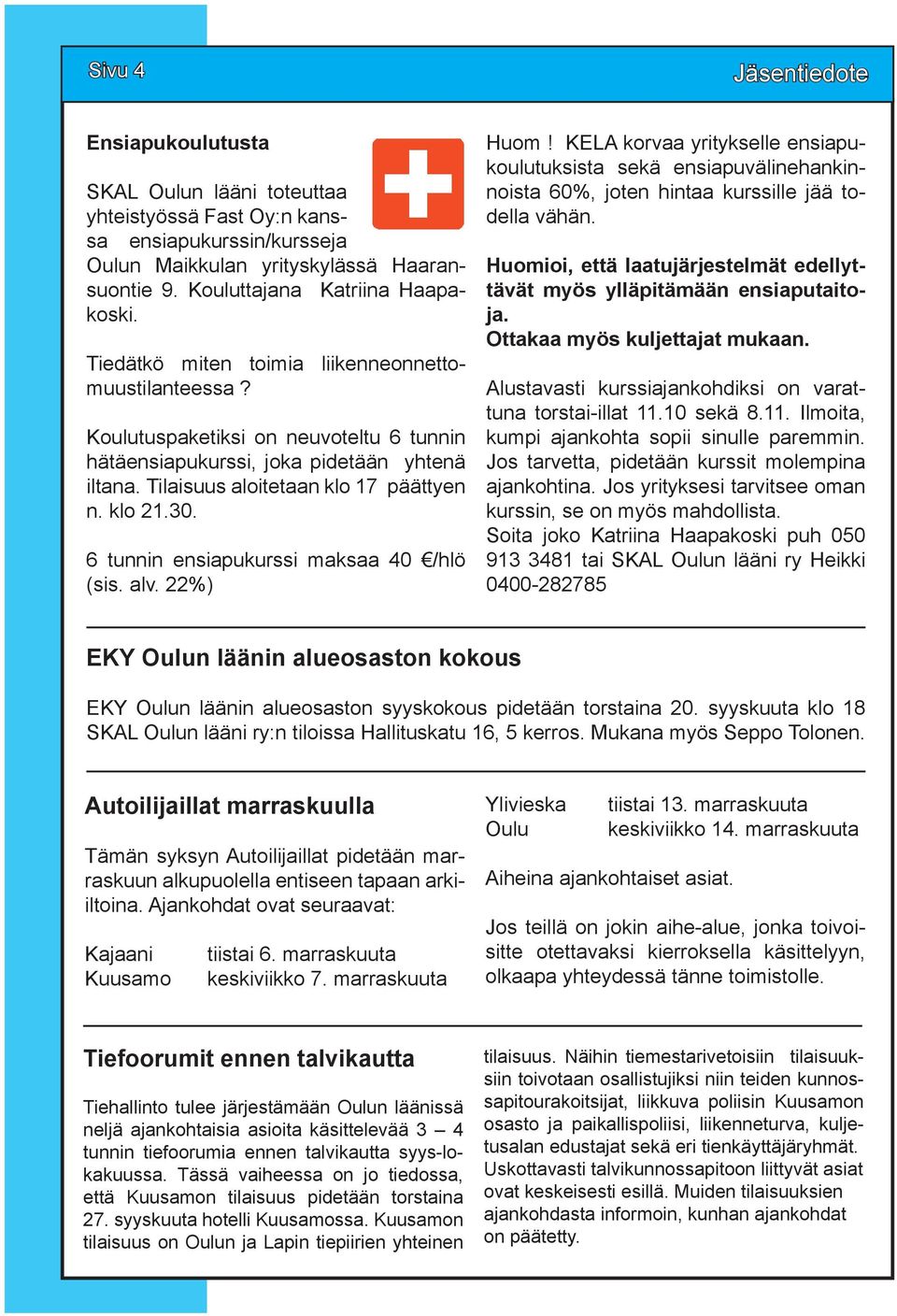 Tilaisuus aloitetaan klo 17 päättyen n. klo 21.30. 6 tunnin ensiapukurssi maksaa 40 /hlö (sis. alv. 22%) Huom!