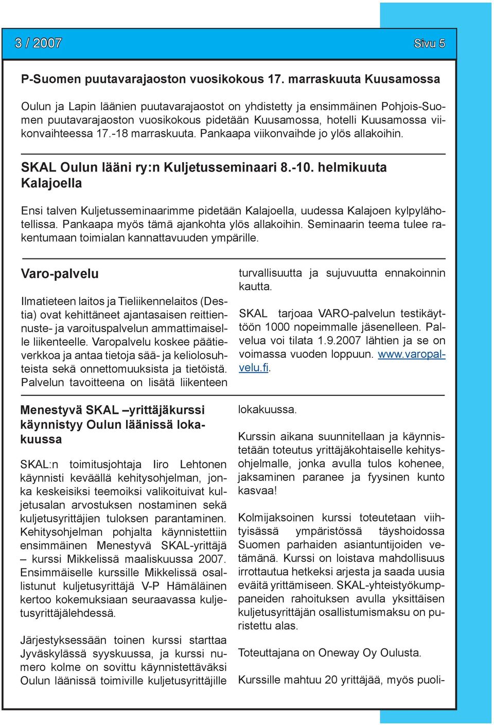 -18 marraskuuta. Pankaapa viikonvaihde jo ylös allakoihin. SKAL Oulun lääni ry:n Kuljetusseminaari 8.-10.