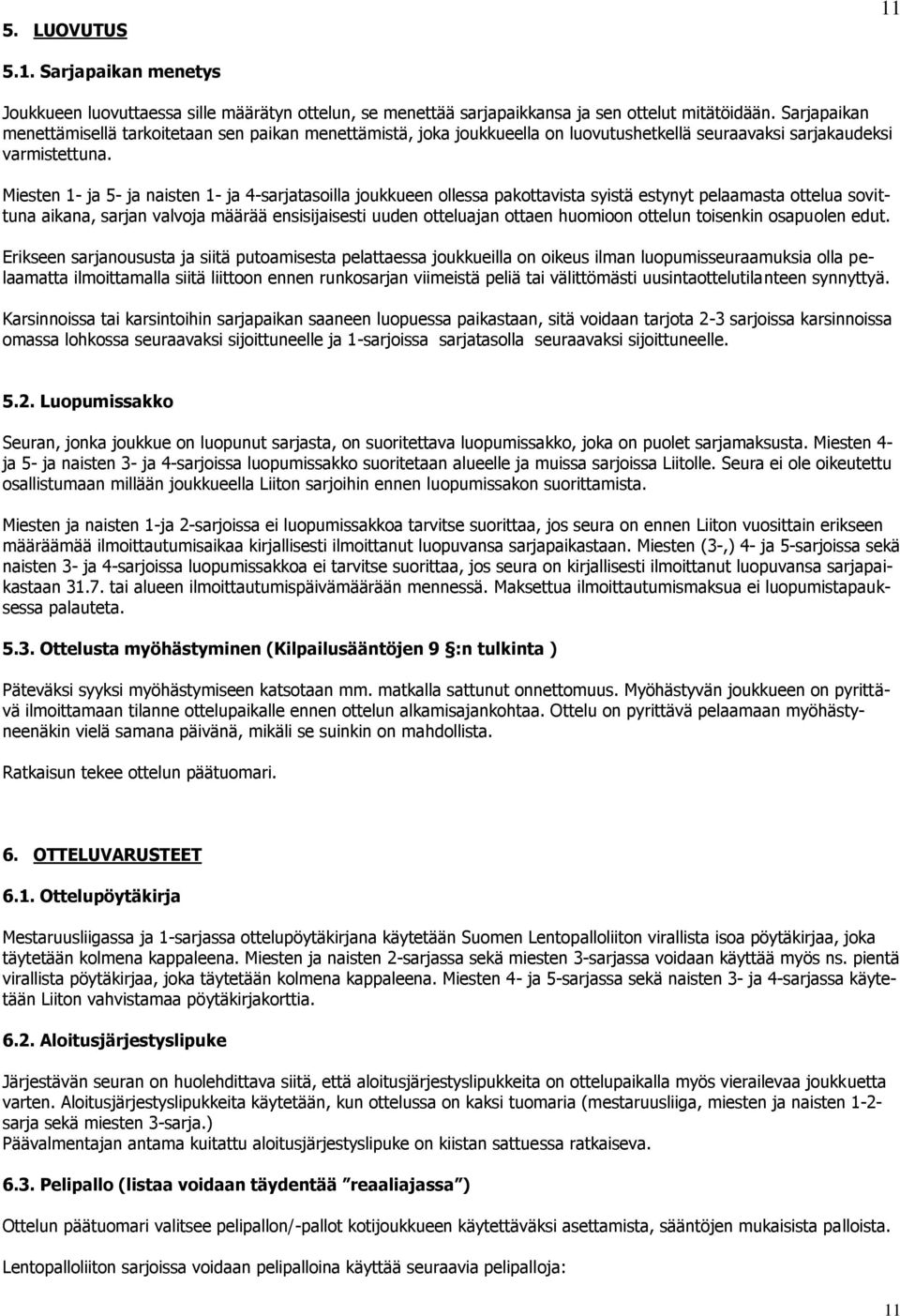 Miesten 1- ja 5- ja naisten 1- ja 4-sarjatasoilla joukkueen ollessa pakottavista syistä estynyt pelaamasta ottelua sovittuna aikana, sarjan valvoja määrää ensisijaisesti uuden otteluajan ottaen