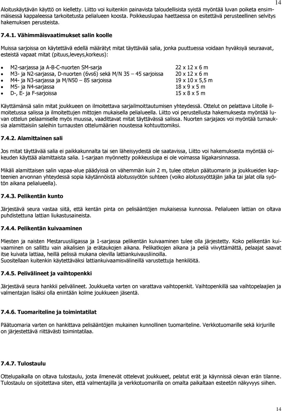 Vähimmäisvaatimukset salin koolle Muissa sarjoissa on käytettävä edellä määrätyt mitat täyttävää salia, jonka puuttuessa voidaan hyväksyä seuraavat, esteistä vapaat mitat (pituus,leveys,korkeus):