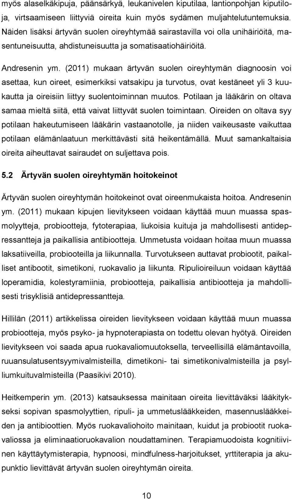 (2011) mukaan ärtyvän suolen oireyhtymän diagnoosin voi asettaa, kun oireet, esimerkiksi vatsakipu ja turvotus, ovat kestäneet yli 3 kuukautta ja oireisiin liittyy suolentoiminnan muutos.