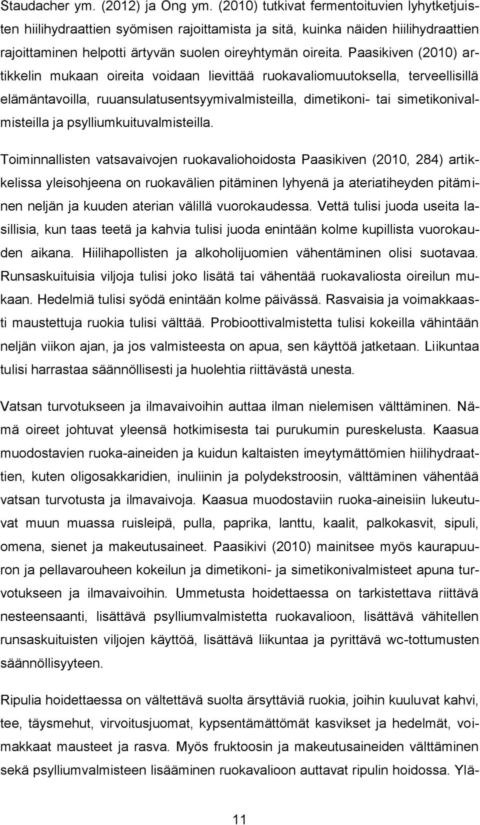 Paasikiven (2010) artikkelin mukaan oireita voidaan lievittää ruokavaliomuutoksella, terveellisillä elämäntavoilla, ruuansulatusentsyymivalmisteilla, dimetikoni- tai simetikonivalmisteilla ja