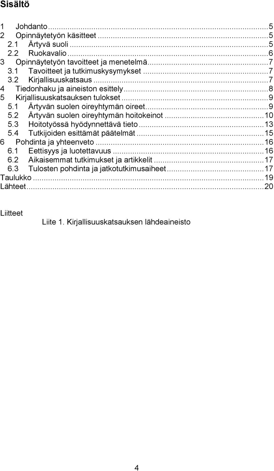 .. 10 5.3 Hoitotyössä hyödynnettävä tieto... 13 5.4 Tutkijoiden esittämät päätelmät... 15 6 Pohdinta ja yhteenveto... 16 6.1 Eettisyys ja luotettavuus... 16 6.2 Aikaisemmat tutkimukset ja artikkelit.