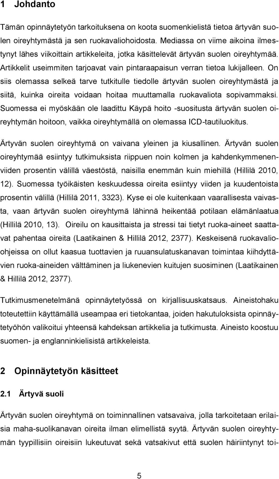 On siis olemassa selkeä tarve tutkitulle tiedolle ärtyvän suolen oireyhtymästä ja siitä, kuinka oireita voidaan hoitaa muuttamalla ruokavaliota sopivammaksi.