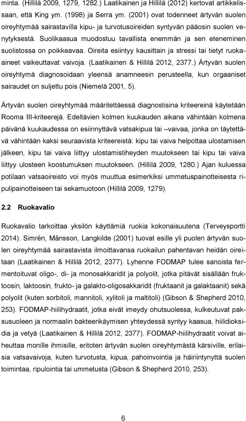 Suolikaasua muodostuu tavallista enemmän ja sen eteneminen suolistossa on poikkeavaa. Oireita esiintyy kausittain ja stressi tai tietyt ruokaaineet vaikeuttavat vaivoja.