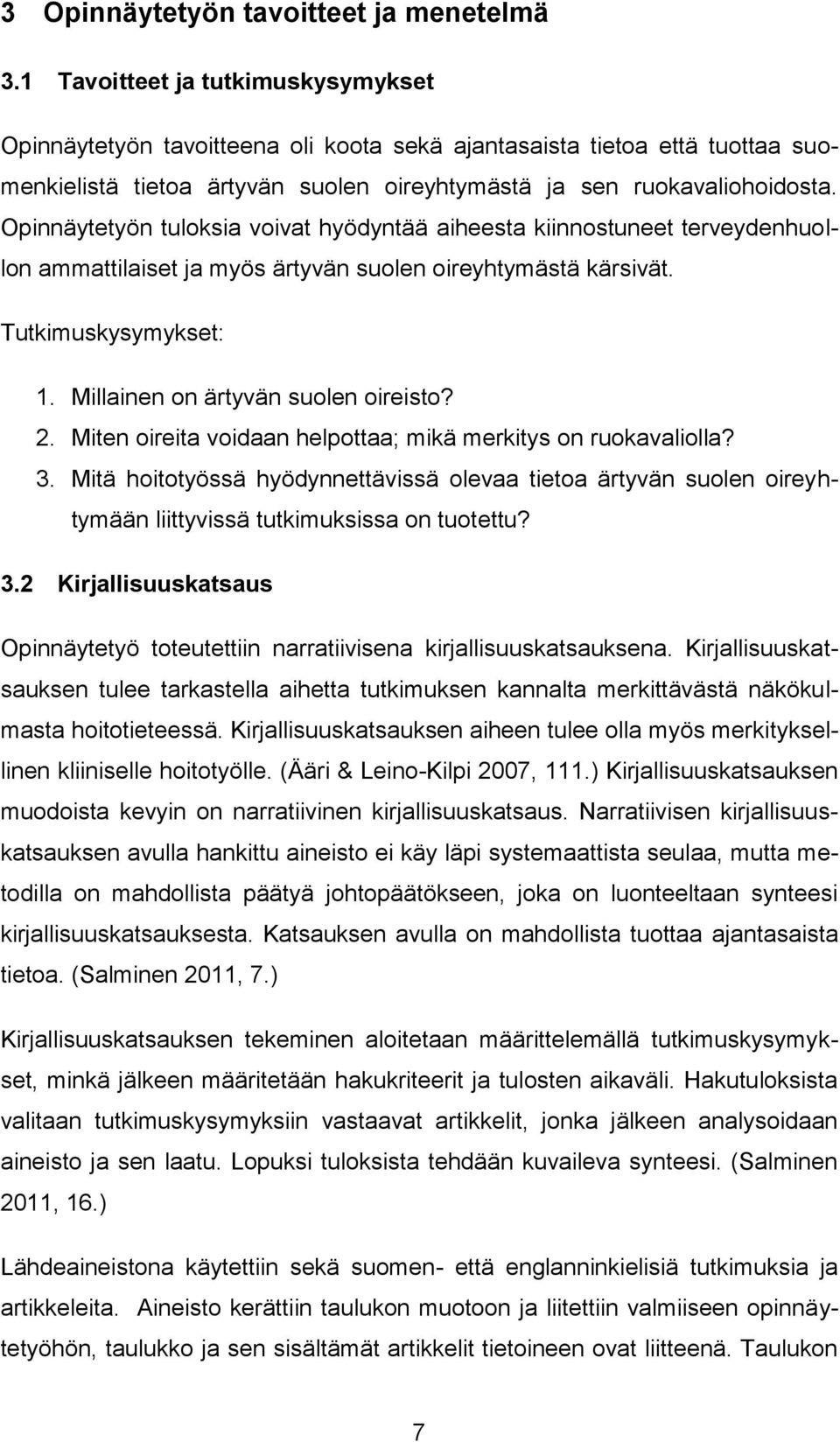 Opinnäytetyön tuloksia voivat hyödyntää aiheesta kiinnostuneet terveydenhuollon ammattilaiset ja myös ärtyvän suolen oireyhtymästä kärsivät. Tutkimuskysymykset: 1.