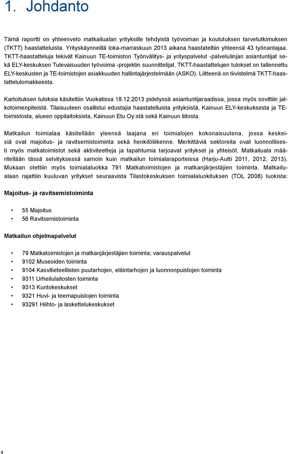 TKTT-haastatteluja tekivät Kainuun TE-toimiston Työnvälitys- ja yrityspalvelut -palvelulinjan asiantuntijat sekä ELY-keskuksen Tulevaisuuden työvoima -projektin suunnittelijat.