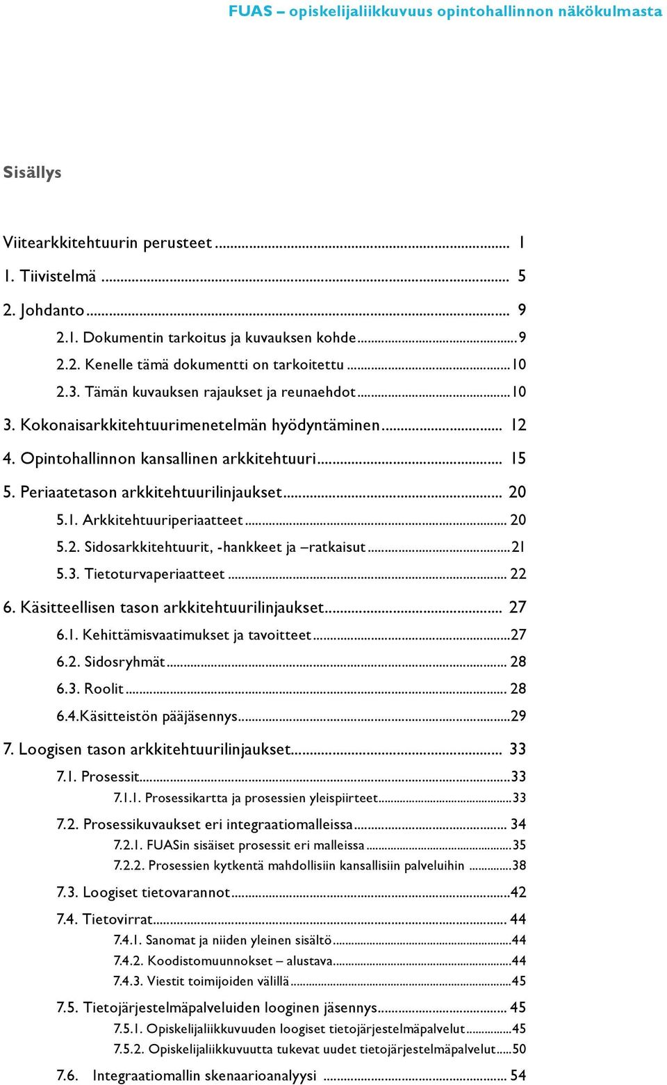 Periaatetason arkkitehtuurilinjaukset... 20 5.1. Arkkitehtuuriperiaatteet... 20 5.2. Sidosarkkitehtuurit, -hankkeet ja ratkaisut...21 5.3. Tietoturvaperiaatteet... 22 6.