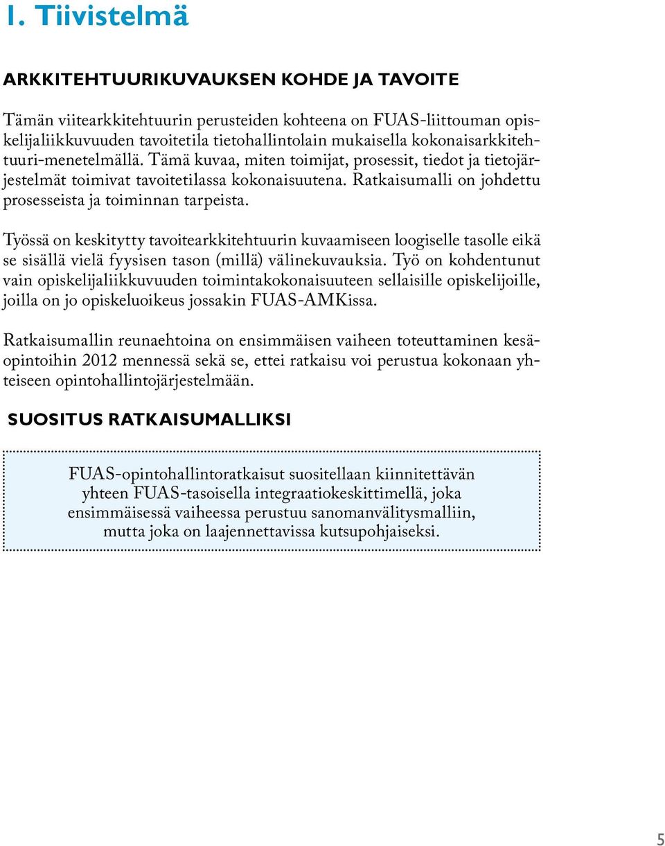 Ratkaisumalli on johdettu prosesseista ja toiminnan tarpeista. Työssä on keskitytty tavoitearkkitehtuurin kuvaamiseen loogiselle tasolle eikä se sisällä vielä fyysisen tason (millä) välinekuvauksia.