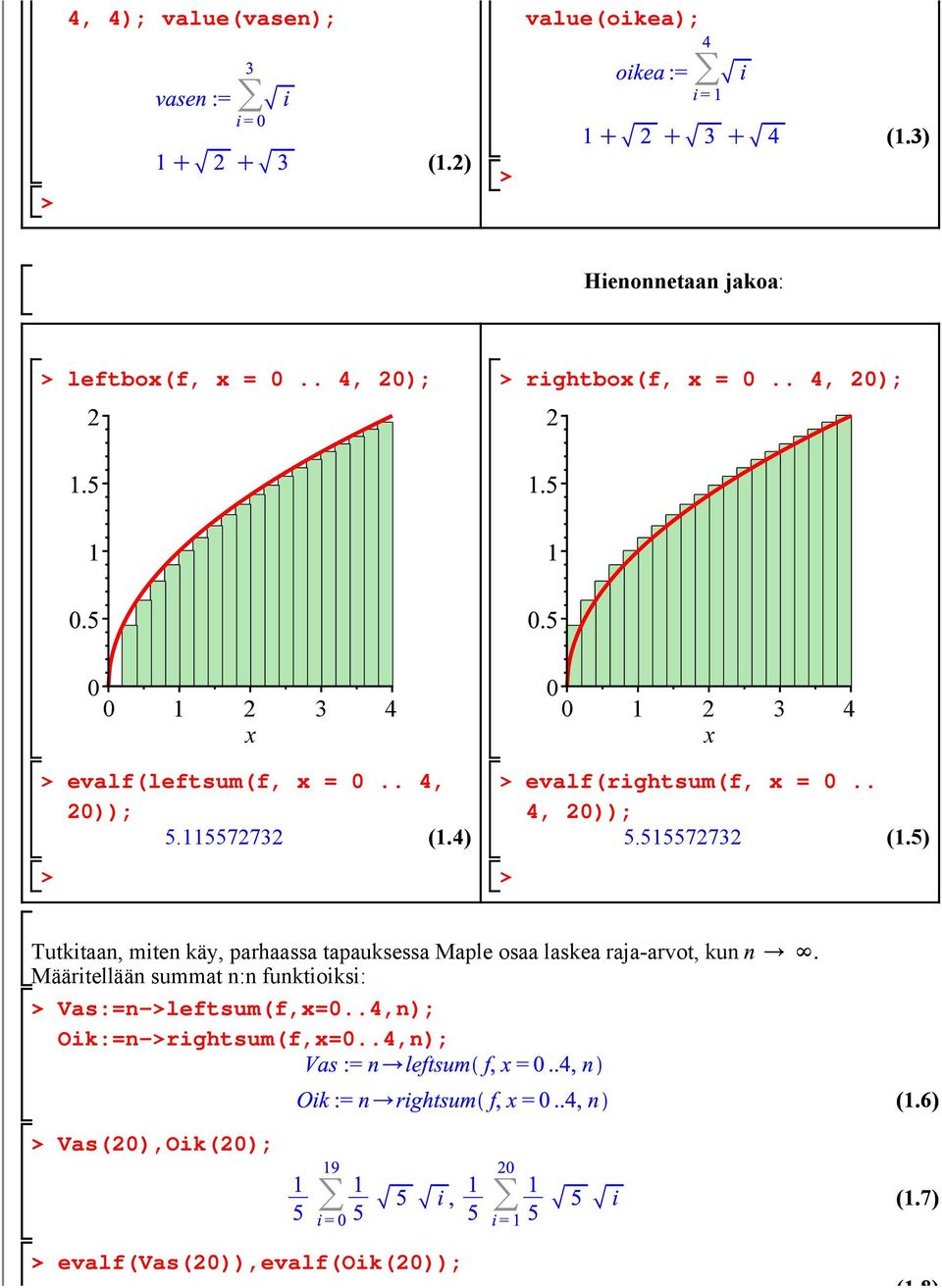 5) Tutkitaan, miten käy, parhaassa tapauksessa Maple osaa laskea raja-arvot, kun Määritellään summat n:n