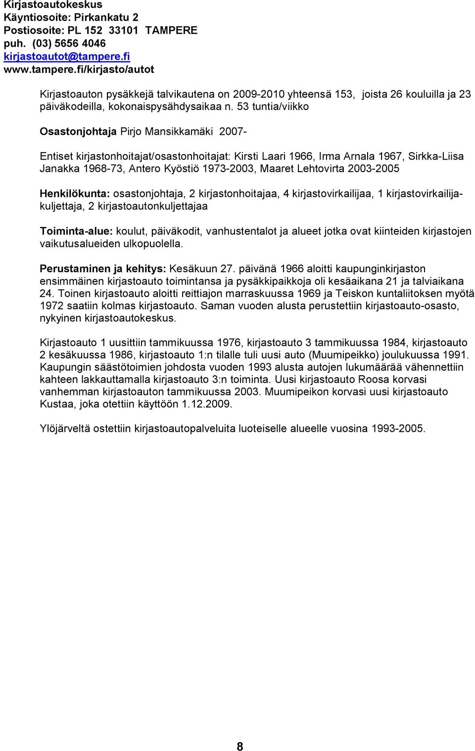53 tuntia/viikko Osastonjohtaja Pirjo Mansikkamäki 2007 Entiset kirjastonhoitajat/osastonhoitajat: Kirsti Laari 1966, Irma Arnala 1967, Sirkka Liisa Janakka 1968 73, Antero Kyöstiö 1973 2003, Maaret