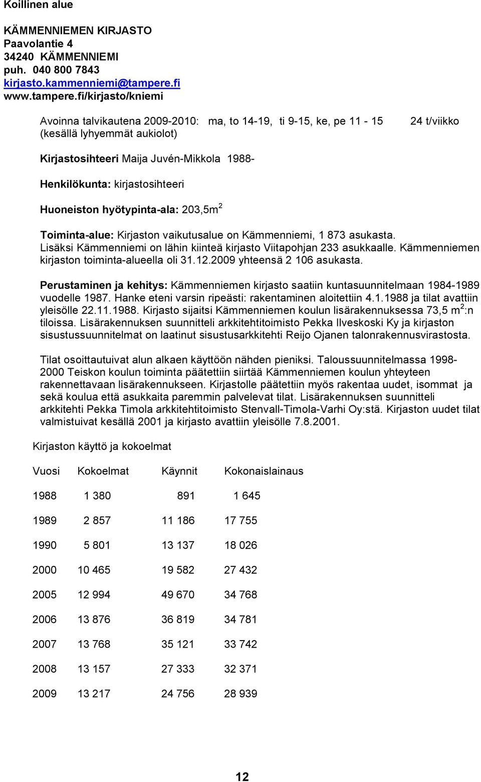 fi/kirjasto/kniemi Avoinna talvikautena 2009 2010: ma, to 14 19, ti 9 15, ke, pe 11 15 (kesällä lyhyemmät aukiolot) 24 t/viikko Kirjastosihteeri Maija Juvén Mikkola 1988 Henkilökunta: