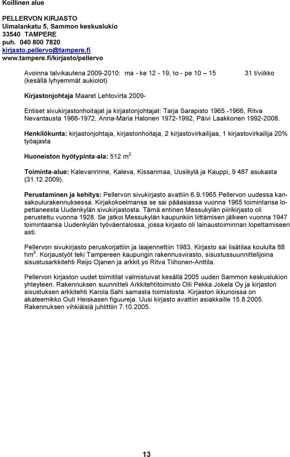fi/kirjasto/pellervo Avoinna talvikautena 2009 2010: ma ke 12 19, to pe 10 15 (kesällä lyhyemmät aukiolot) 31 t/viikko Kirjastonjohtaja Maaret Lehtovirta 2009 Entiset sivukirjastonhoitajat ja