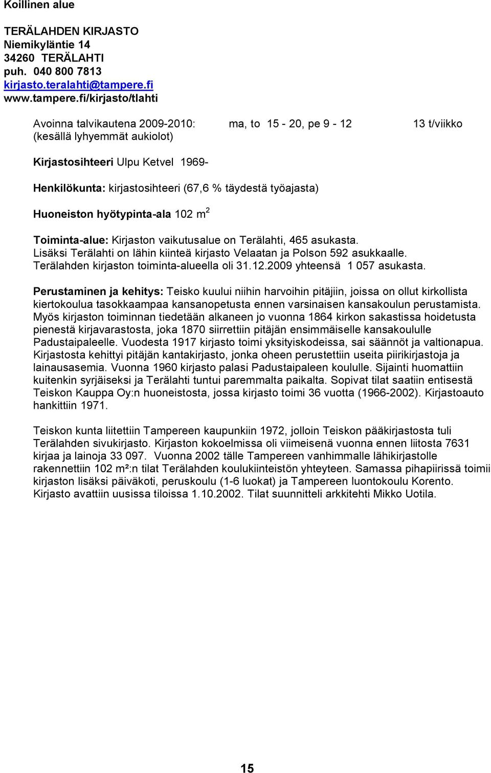 fi/kirjasto/tlahti Avoinna talvikautena 2009 2010: ma, to 15 20, pe 9 12 13 t/viikko (kesällä lyhyemmät aukiolot) Kirjastosihteeri Ulpu Ketvel 1969 Henkilökunta: kirjastosihteeri (67,6 % täydestä