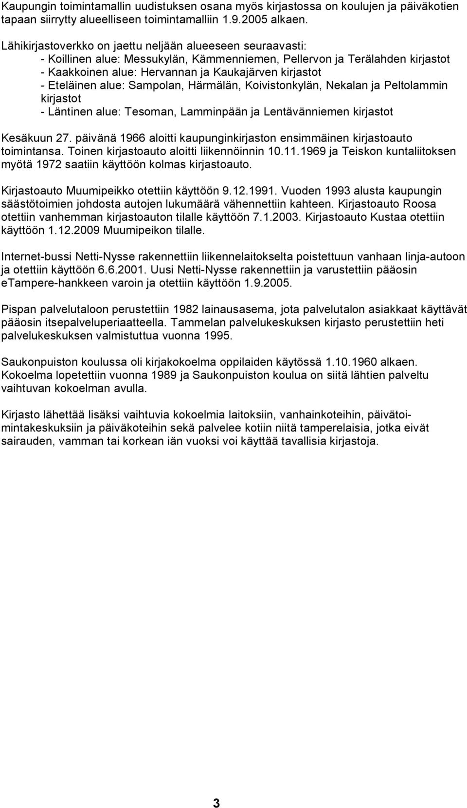 alue: Sampolan, Härmälän, Koivistonkylän, Nekalan ja Peltolammin kirjastot Läntinen alue: Tesoman, Lamminpään ja Lentävänniemen kirjastot Kesäkuun 27.