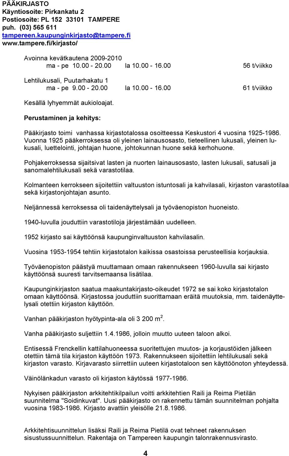 Perustaminen ja kehitys: Pääkirjasto toimi vanhassa kirjastotalossa osoitteessa Keskustori 4 vuosina 1925 1986.