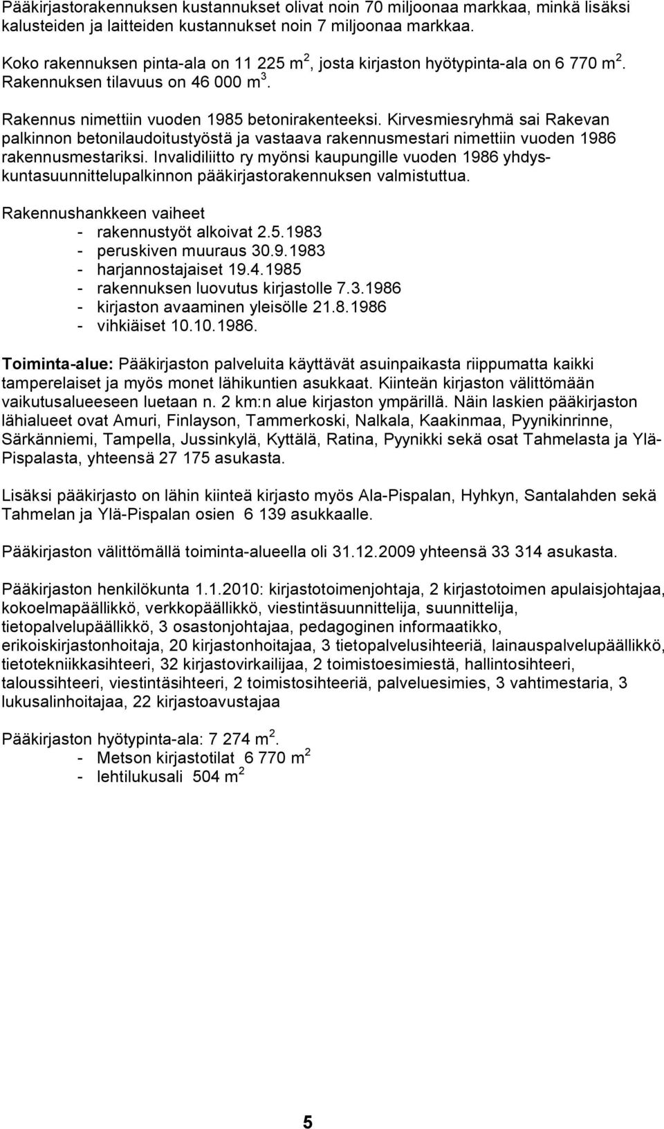 Kirvesmiesryhmä sai Rakevan palkinnon betonilaudoitustyöstä ja vastaava rakennusmestari nimettiin vuoden 1986 rakennusmestariksi.