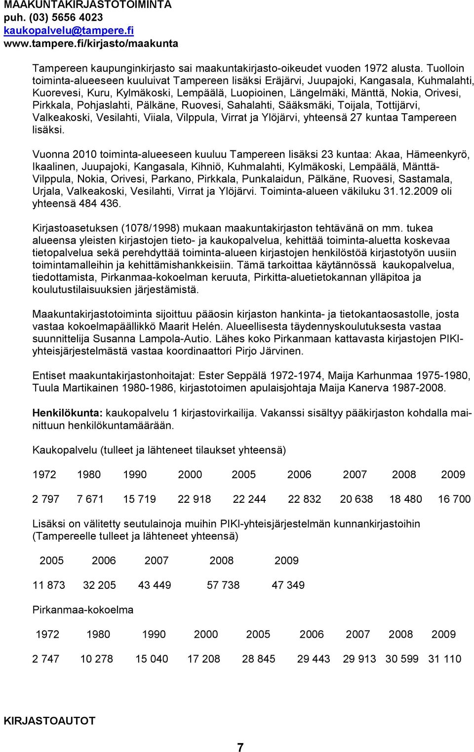 Pohjaslahti, Pälkäne, Ruovesi, Sahalahti, Sääksmäki, Toijala, Tottijärvi, Valkeakoski, Vesilahti, Viiala, Vilppula, Virrat ja Ylöjärvi, yhteensä 27 kuntaa Tampereen lisäksi.