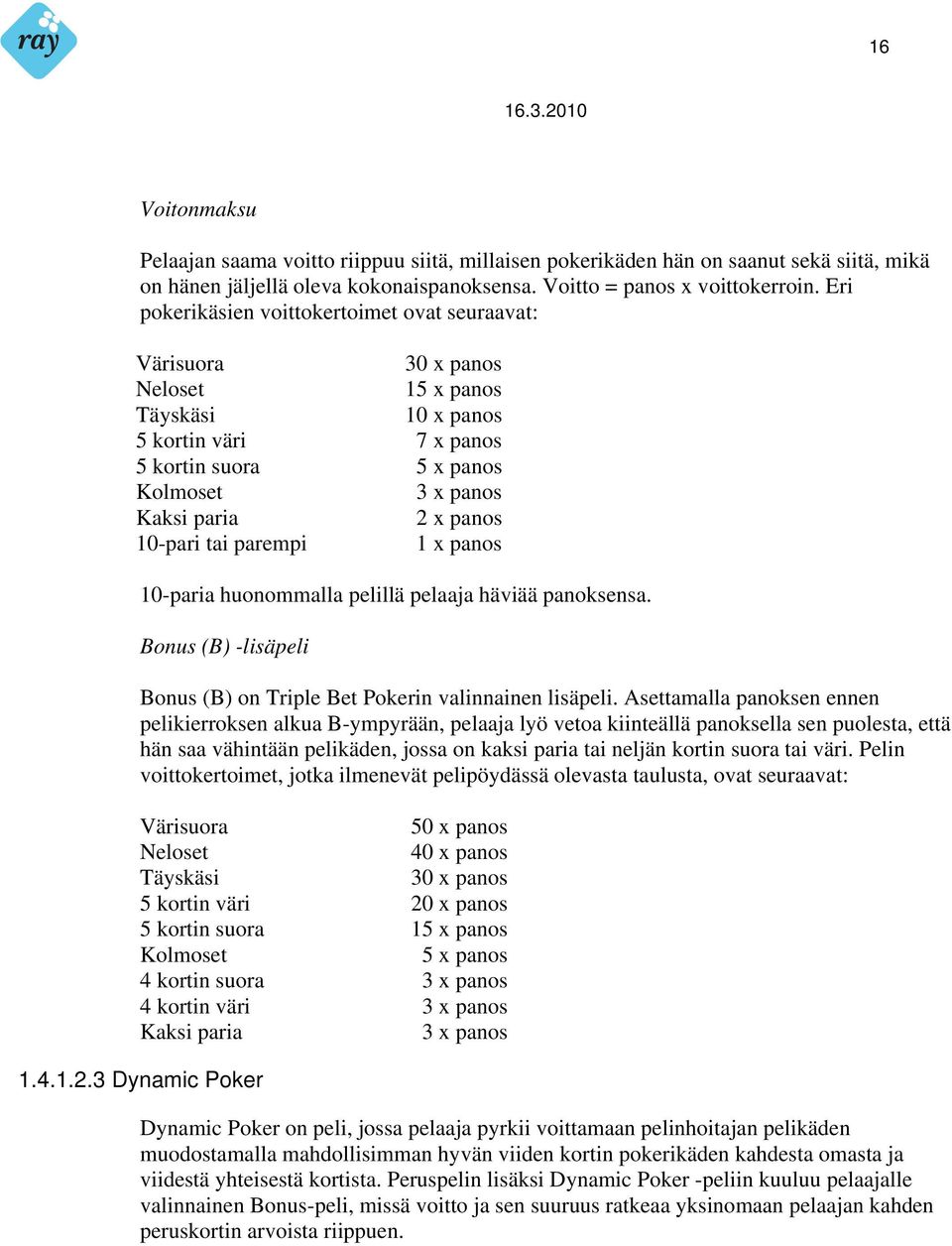 10-pari tai parempi 1 x panos 10-paria huonommalla pelillä pelaaja häviää panoksensa. Bonus (B) -lisäpeli Bonus (B) on Triple Bet Pokerin valinnainen lisäpeli.