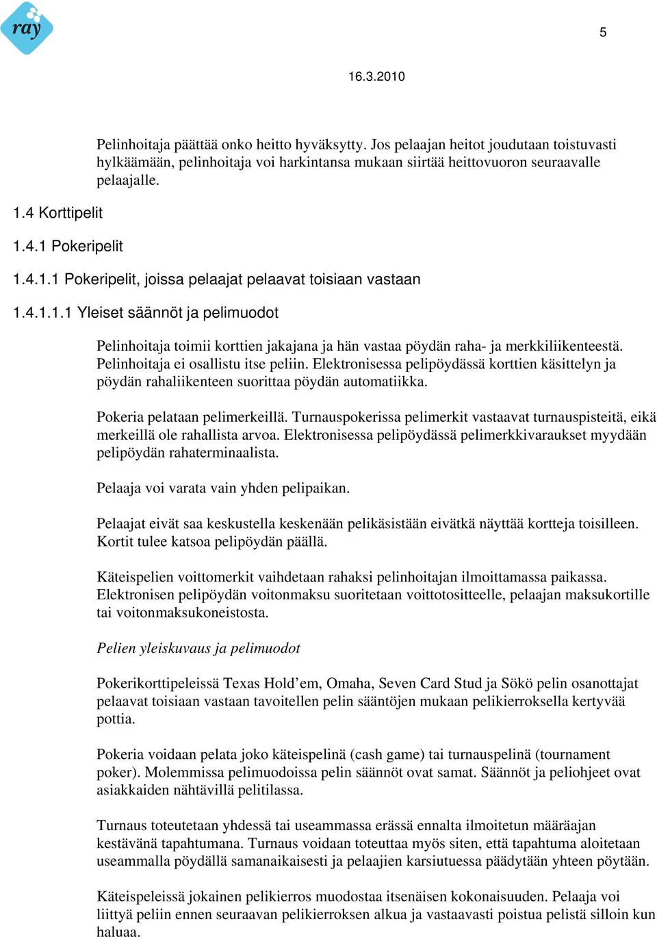 4.1.1.1 Yleiset säännöt ja pelimuodot Pelinhoitaja toimii korttien jakajana ja hän vastaa pöydän raha- ja merkkiliikenteestä. Pelinhoitaja ei osallistu itse peliin.