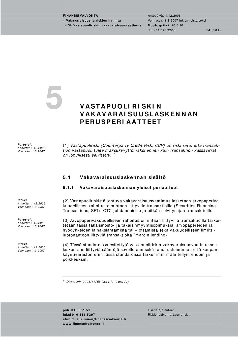 5.1 Vakavaraisuuslaskennan sisältö 5.1.1 Vakavaraisuuslaskennan yleiset periaatteet (2) Vastapuoliriskistä johtuva vakavaraisuusvaatimus lasketaan arvopaperivakuudelliseen rahoitustoimintaan