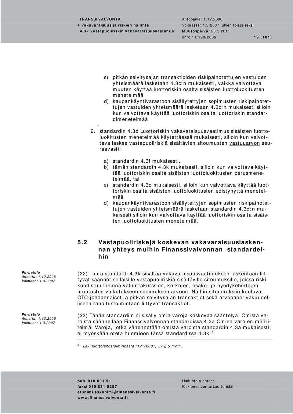 yhteismäärä lasketaan 4.3c:n mukaisesti silloin kun valvottava käyttää luottoriskin osalta luottoriskin standardimenetelmää 2. standardin 4.