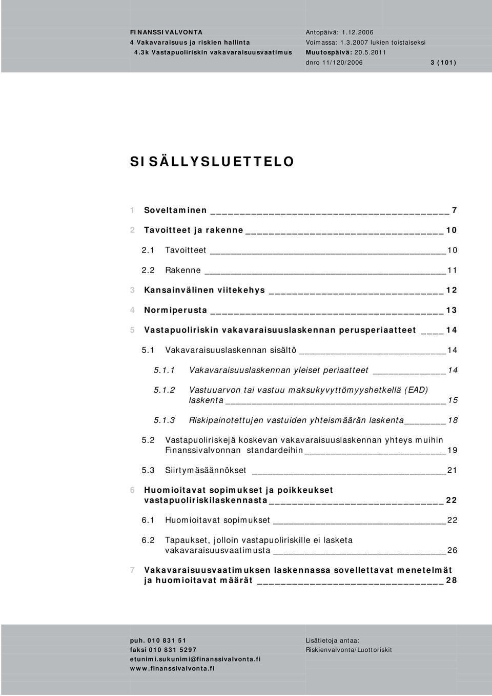 1.2 Vastuuarvon tai vastuu maksukyvyttömyyshetkellä (EAD) laskenta 15 5.1.3 Riskipainotettujen vastuiden yhteismäärän laskenta 18 5.