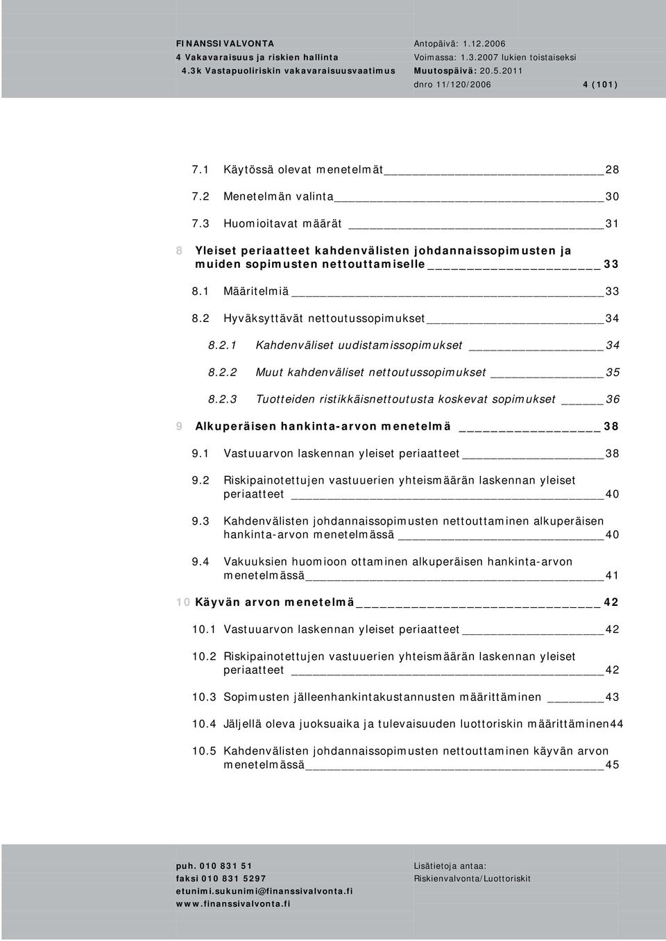 2.2 Muut kahdenväliset nettoutussopimukset 35 8.2.3 Tuotteiden ristikkäisnettoutusta koskevat sopimukset 36 9 Alkuperäisen hankinta-arvon menetelmä 38 9.