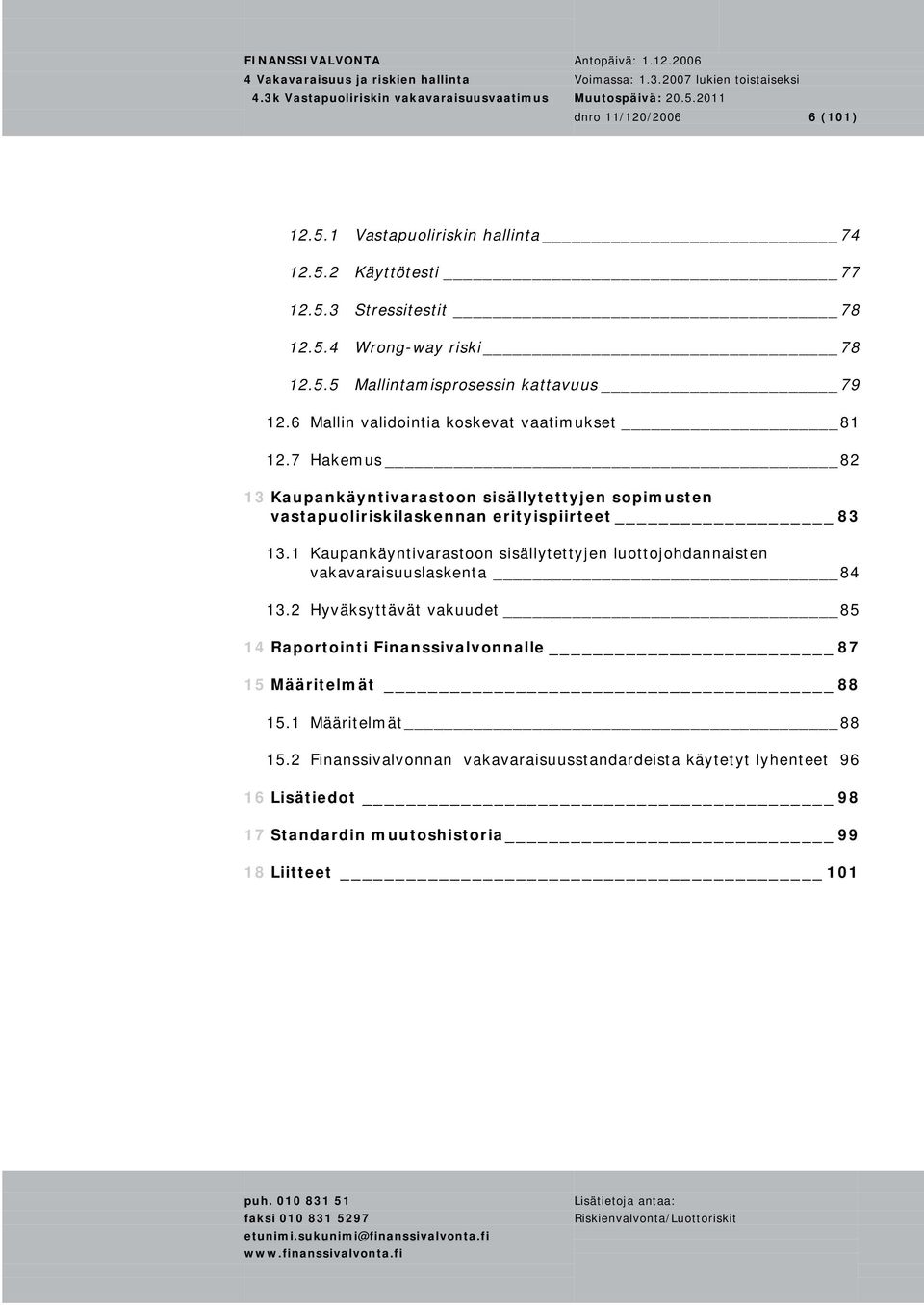 1 Kaupankäyntivarastoon sisällytettyjen luottojohdannaisten vakavaraisuuslaskenta 84 13.