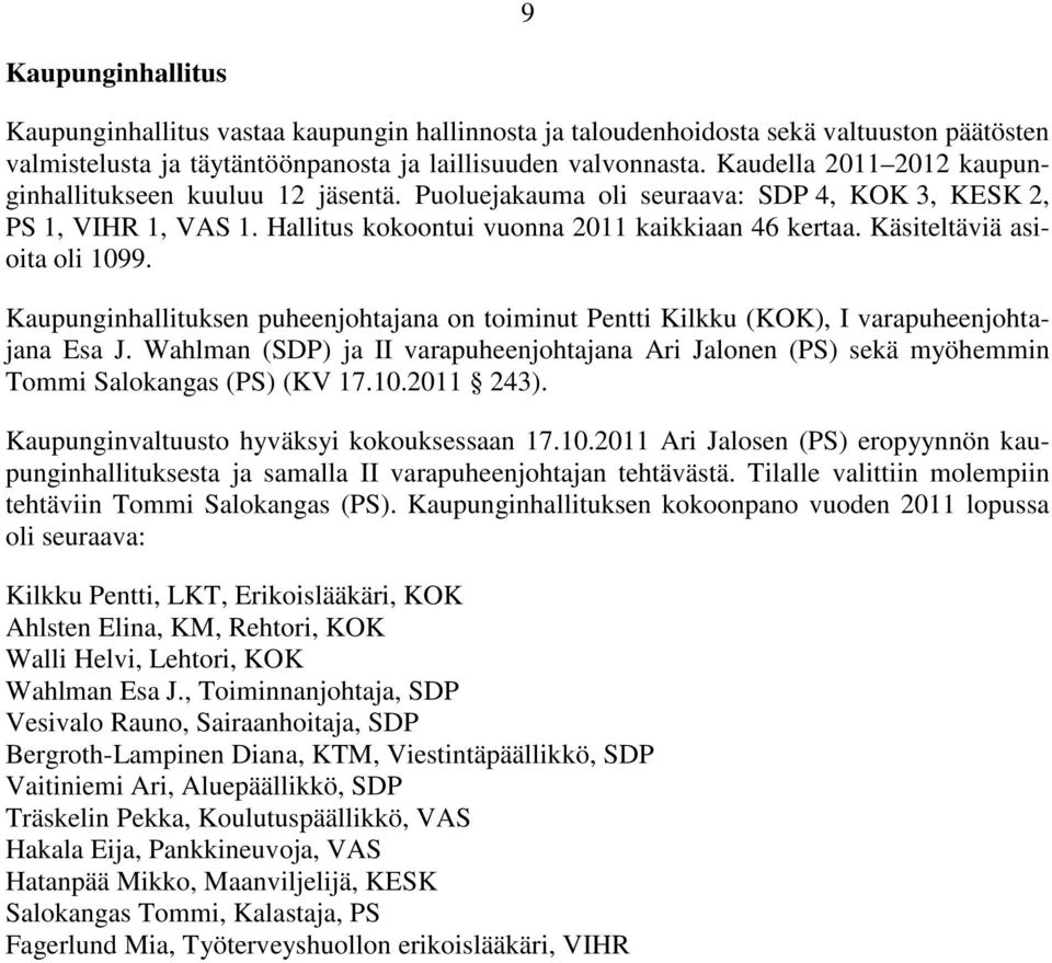 Käsiteltäviä asioita oli 1099. Kaupunginhallituksen puheenjohtajana on toiminut Pentti Kilkku (KOK), I varapuheenjohtajana Esa J.