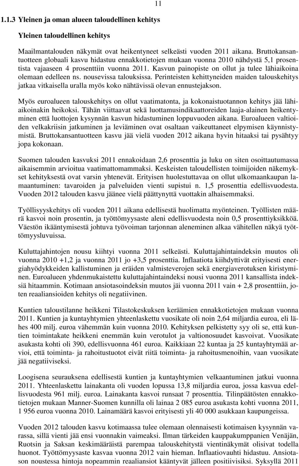 Kasvun painopiste on ollut ja tulee lähiaikoina olemaan edelleen ns. nousevissa talouksissa.