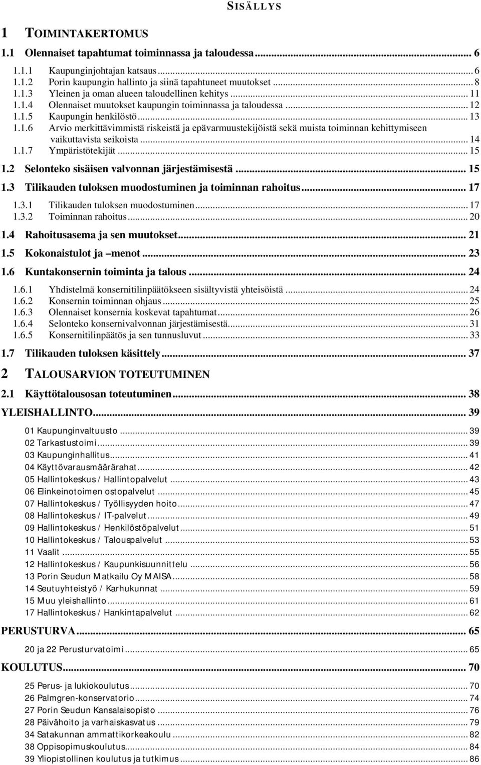 .. 14 1.1.7 Ympäristötekijät... 15 1.2 Selonteko sisäisen valvonnan järjestämisestä... 15 1.3 Tilikauden tuloksen muodostuminen ja toiminnan rahoitus... 17 1.3.1 Tilikauden tuloksen muodostuminen.