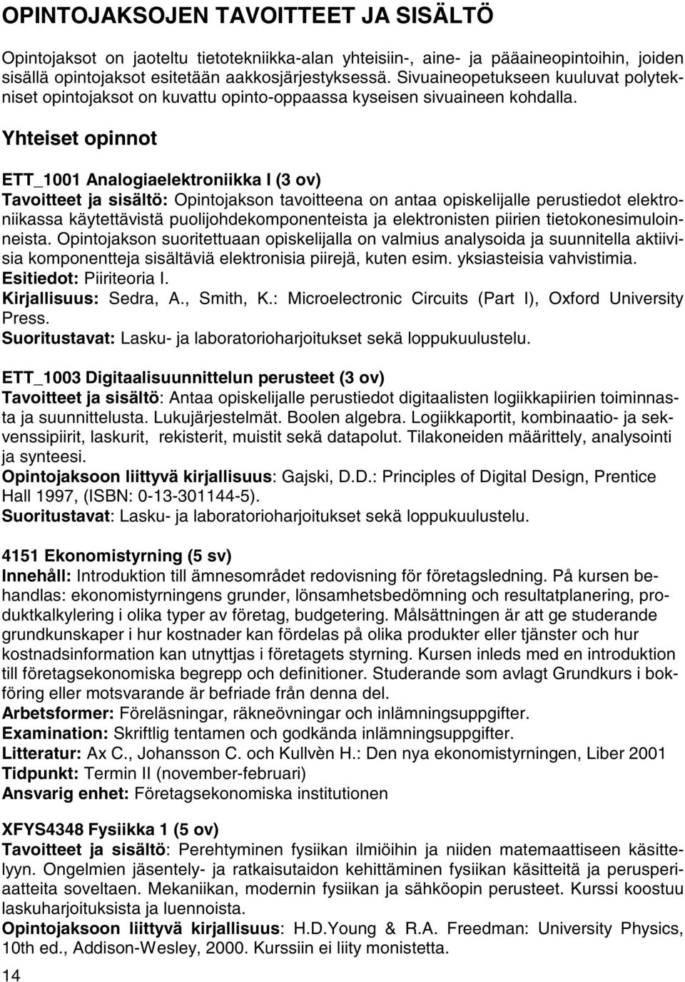 Yhteiset opinnot ETT_1001 Analogiaelektroniikka I (3 ov) Tavoitteet ja sisältö: Opintojakson tavoitteena on antaa opiskelijalle perustiedot elektroniikassa käytettävistä puolijohdekomponenteista ja