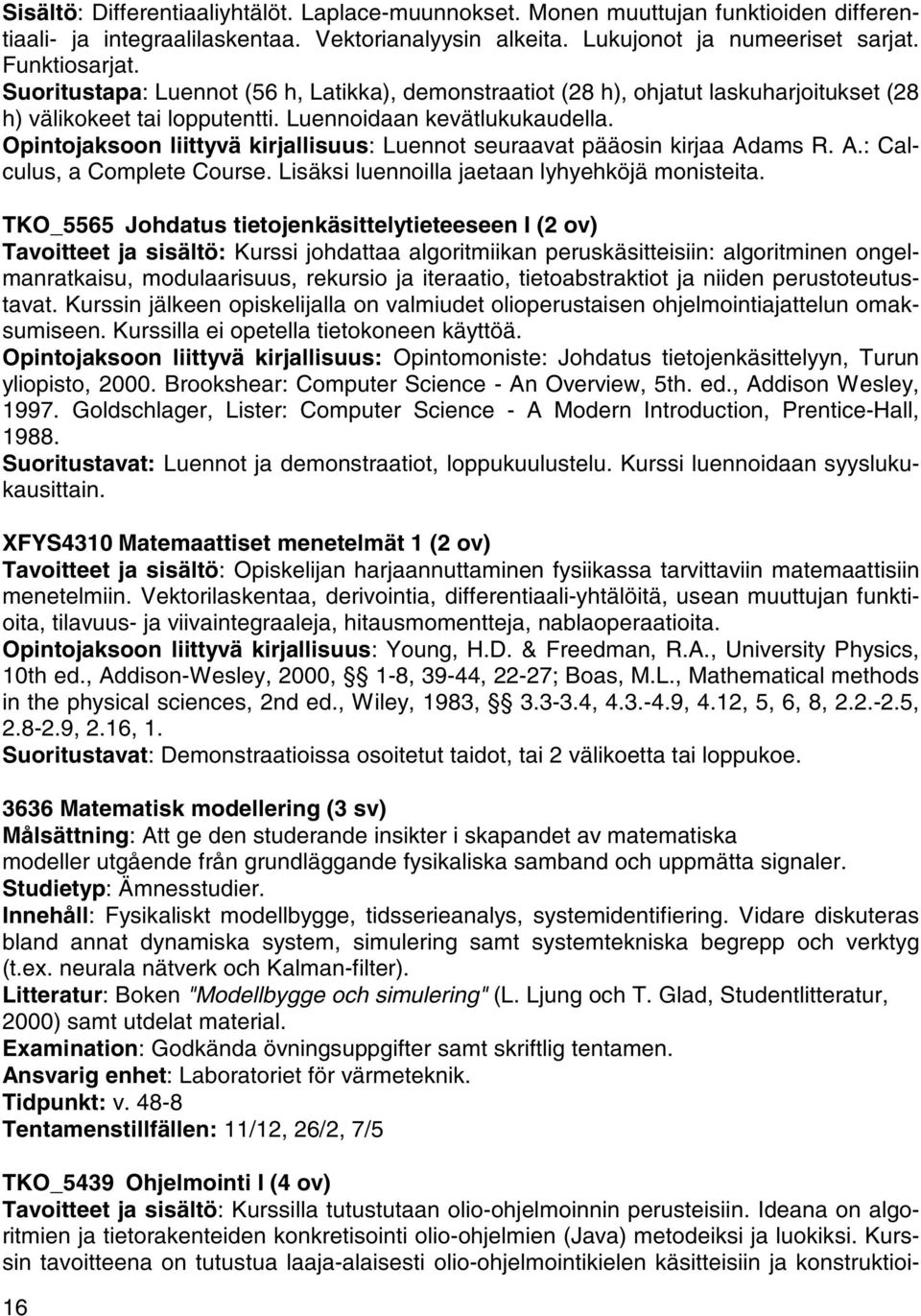 Opintojaksoon liittyvä kirjallisuus: Luennot seuraavat pääosin kirjaa Adams R. A.: Calculus, a Complete Course. Lisäksi luennoilla jaetaan lyhyehköjä monisteita.