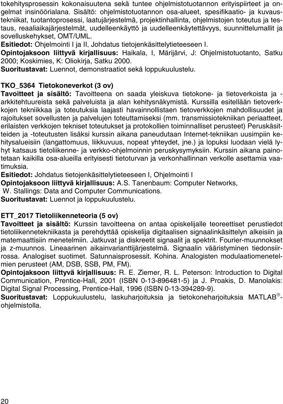 uudelleenkäyttö ja uudelleenkäytettävyys, suunnittelumallit ja sovelluskehykset, OMT/UML. Esitiedot: Ohjelmointi I ja II, Johdatus tietojenkäsittelytieteeseen I.