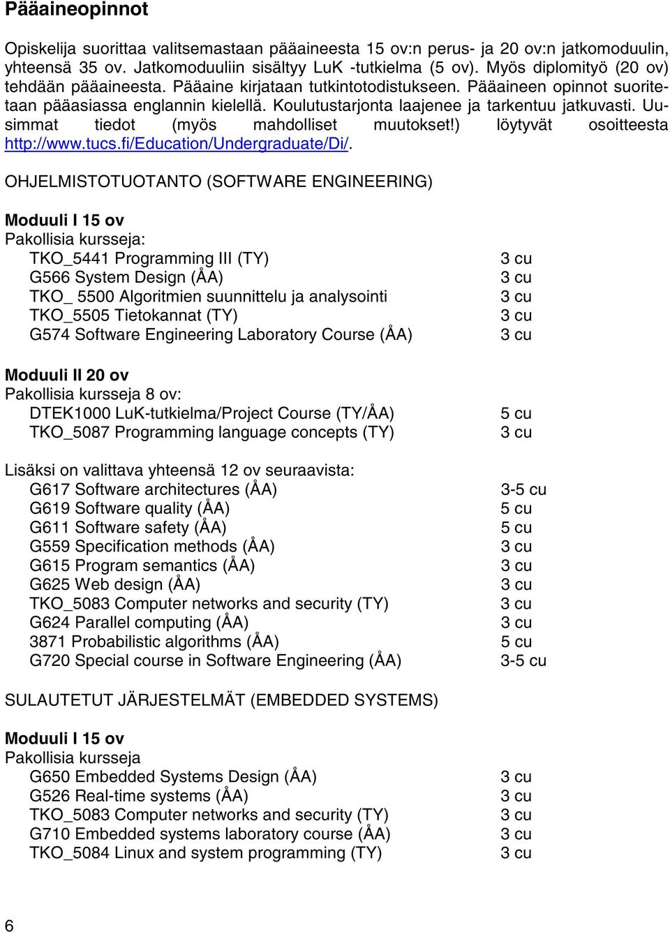 Uusimmat tiedot (myös mahdolliset muutokset!) löytyvät osoitteesta http://www.tucs.fi/education/undergraduate/di/.